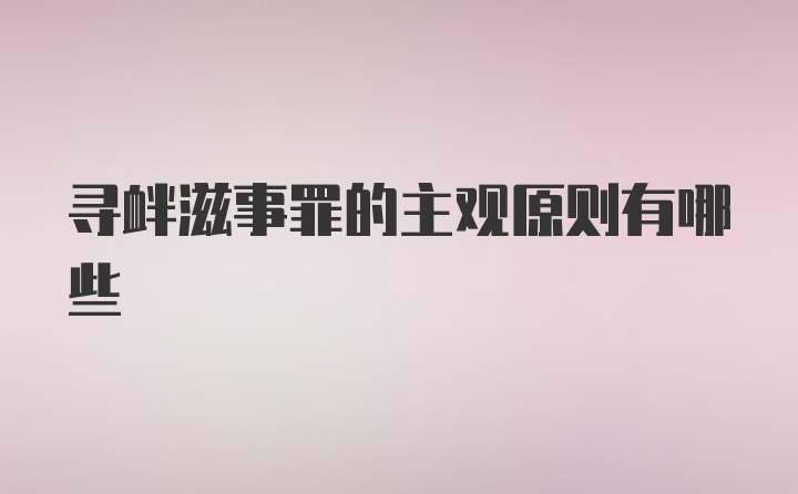 寻衅滋事罪的主观原则有哪些