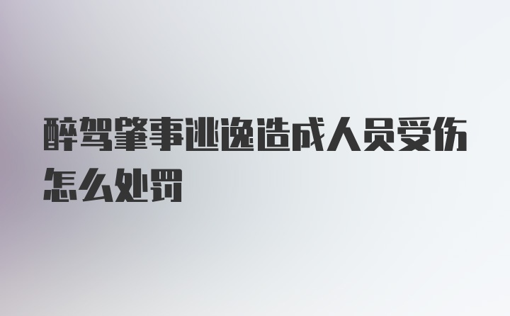 醉驾肇事逃逸造成人员受伤怎么处罚