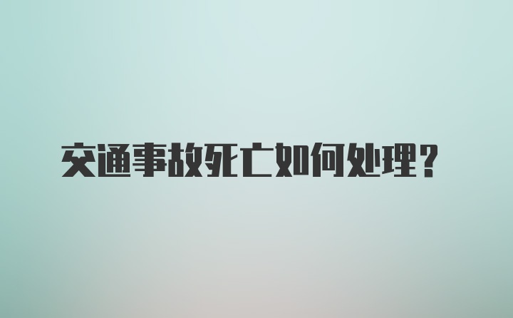 交通事故死亡如何处理?