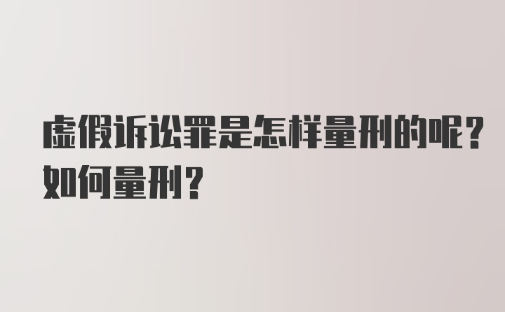 虚假诉讼罪是怎样量刑的呢？如何量刑?