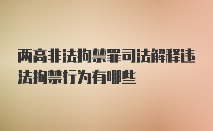 两高非法拘禁罪司法解释违法拘禁行为有哪些