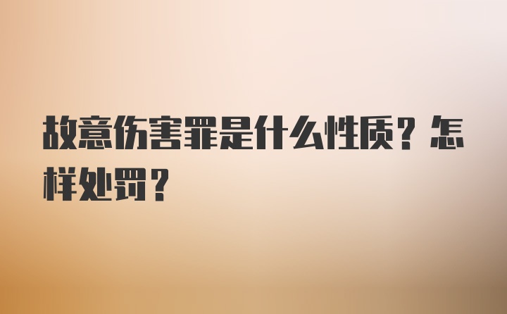 故意伤害罪是什么性质？怎样处罚？