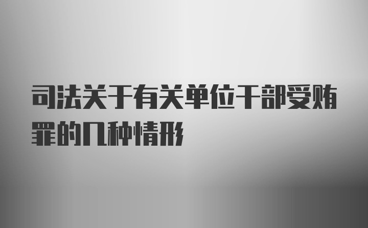 司法关于有关单位干部受贿罪的几种情形