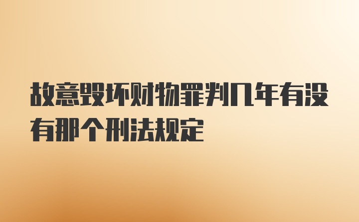 故意毁坏财物罪判几年有没有那个刑法规定