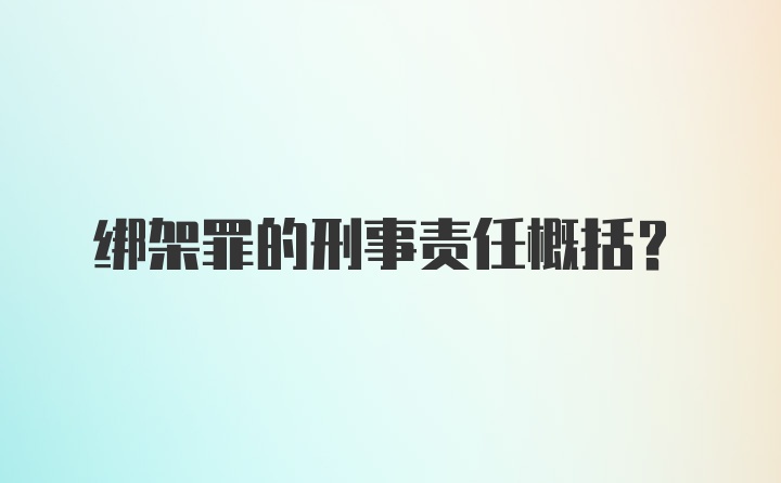 绑架罪的刑事责任概括？