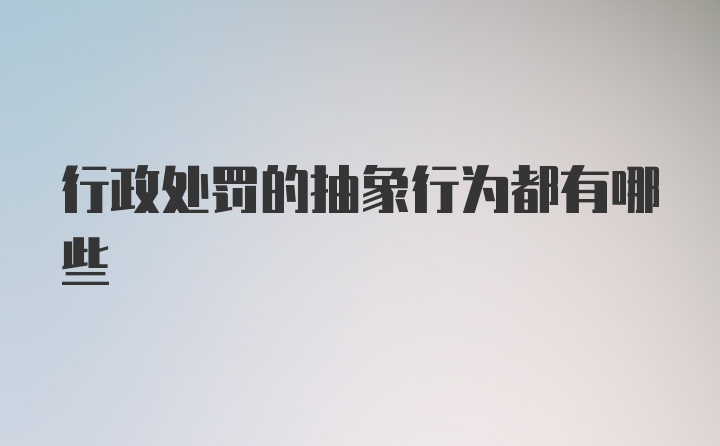 行政处罚的抽象行为都有哪些