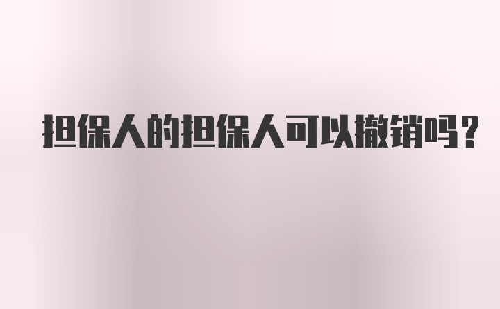 担保人的担保人可以撤销吗？