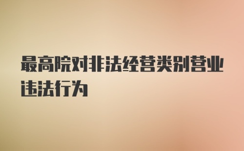 最高院对非法经营类别营业违法行为