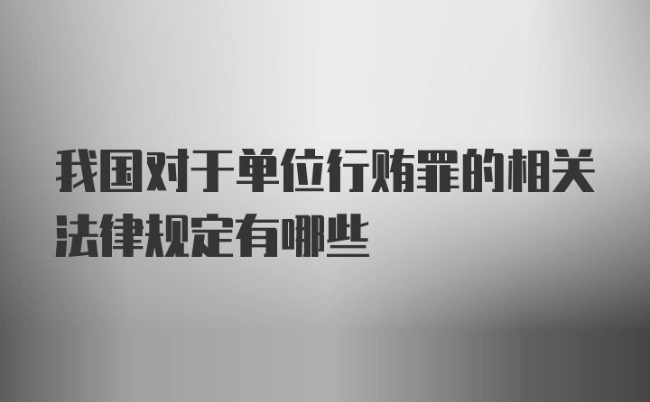 我国对于单位行贿罪的相关法律规定有哪些
