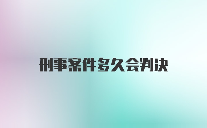 刑事案件多久会判决