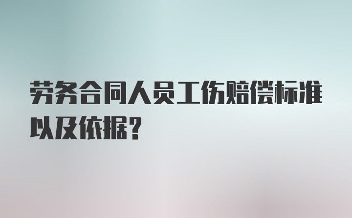 劳务合同人员工伤赔偿标准以及依据？