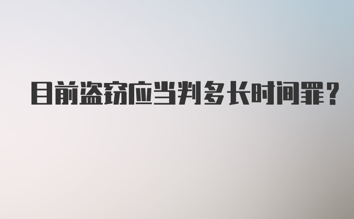 目前盗窃应当判多长时间罪？