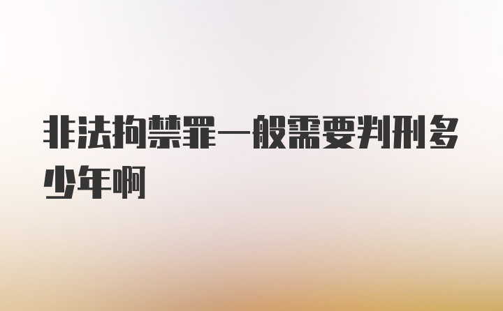 非法拘禁罪一般需要判刑多少年啊