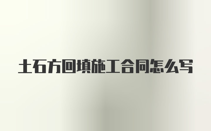 土石方回填施工合同怎么写