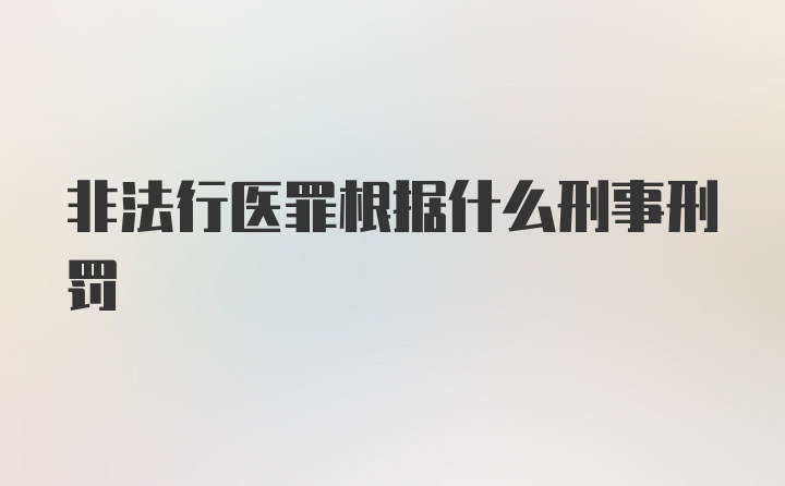 非法行医罪根据什么刑事刑罚