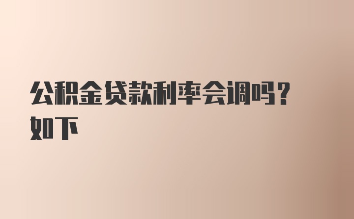 公积金贷款利率会调吗? 如下