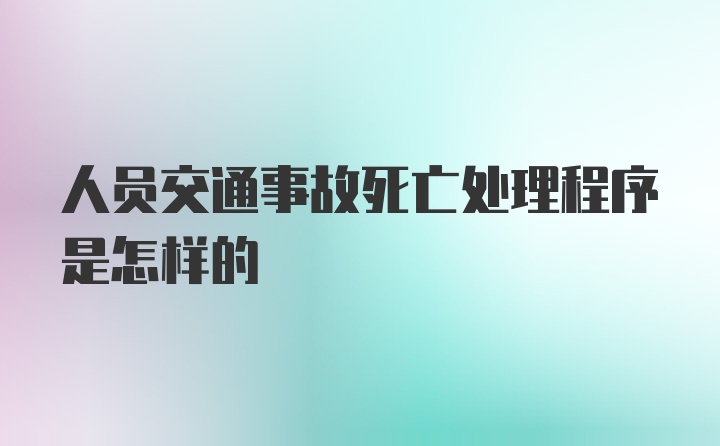 人员交通事故死亡处理程序是怎样的