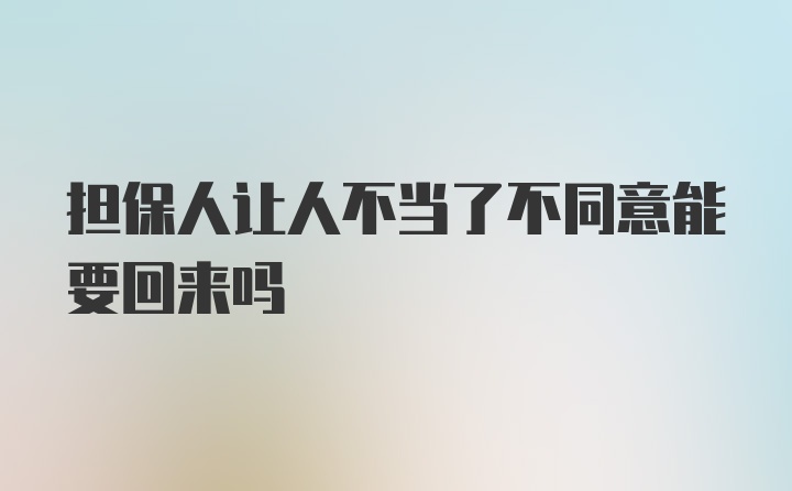 担保人让人不当了不同意能要回来吗