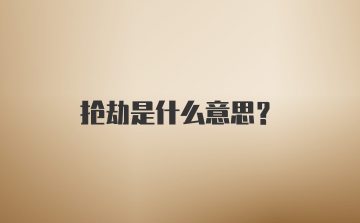 抢劫是什么意思？