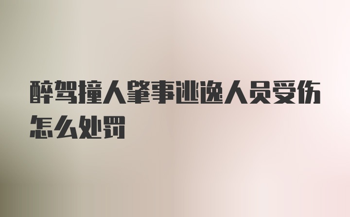 醉驾撞人肇事逃逸人员受伤怎么处罚