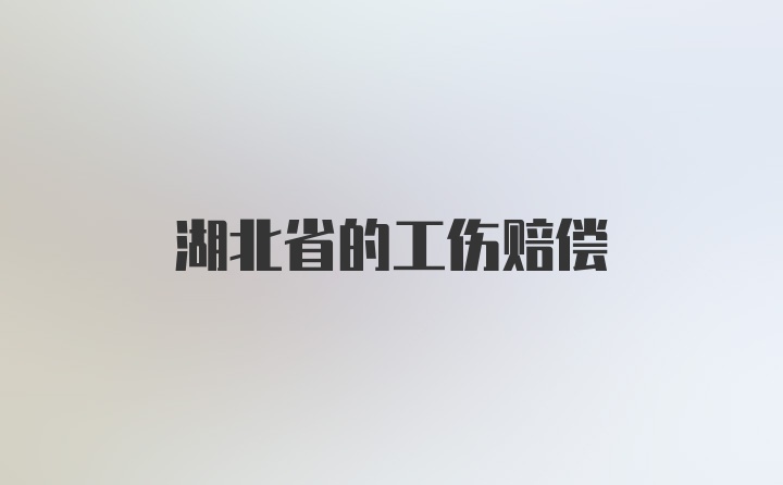 湖北省的工伤赔偿