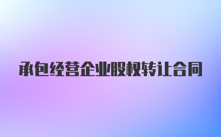 承包经营企业股权转让合同