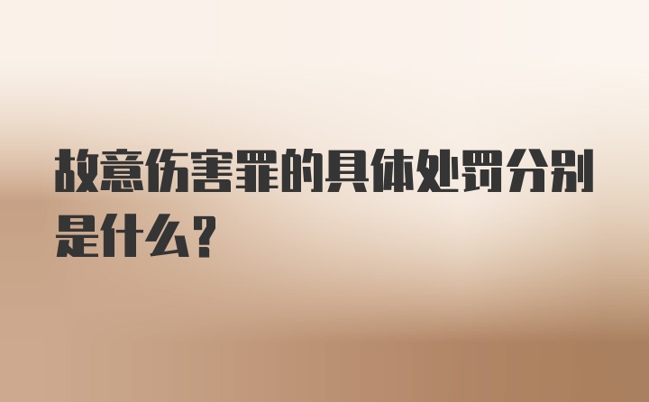 故意伤害罪的具体处罚分别是什么？