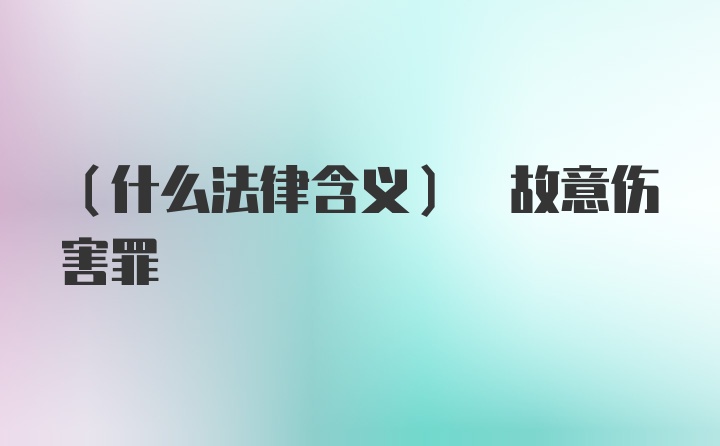 (什么法律含义) 故意伤害罪