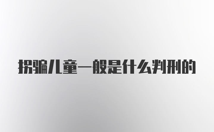 拐骗儿童一般是什么判刑的