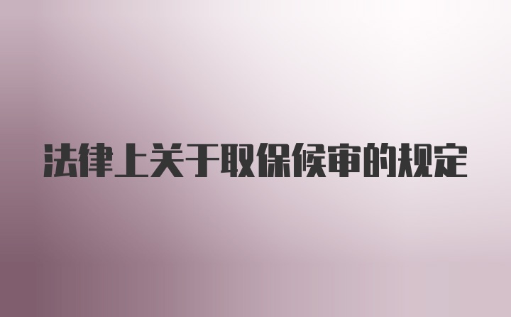 法律上关于取保候审的规定