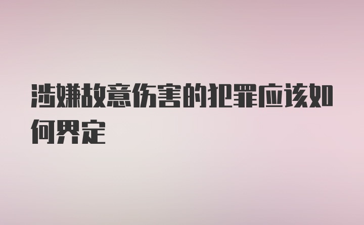 涉嫌故意伤害的犯罪应该如何界定