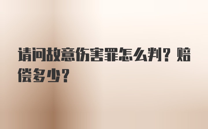 请问故意伤害罪怎么判？赔偿多少？