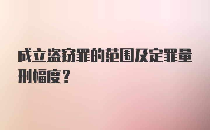 成立盗窃罪的范围及定罪量刑幅度？