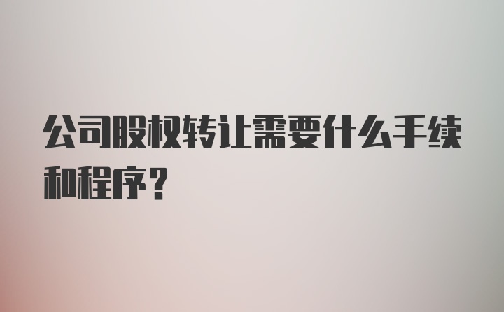 公司股权转让需要什么手续和程序？