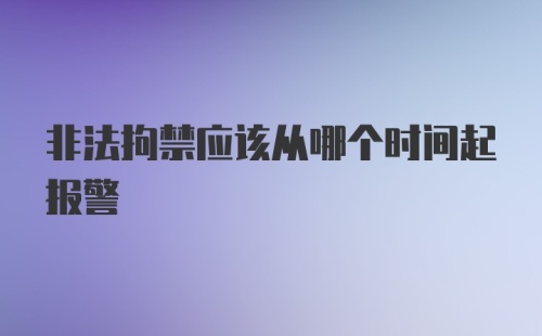 非法拘禁应该从哪个时间起报警