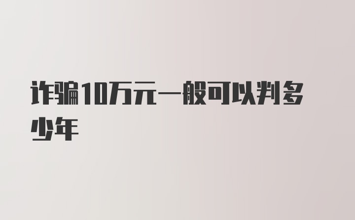 诈骗10万元一般可以判多少年