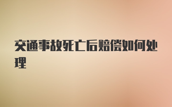 交通事故死亡后赔偿如何处理