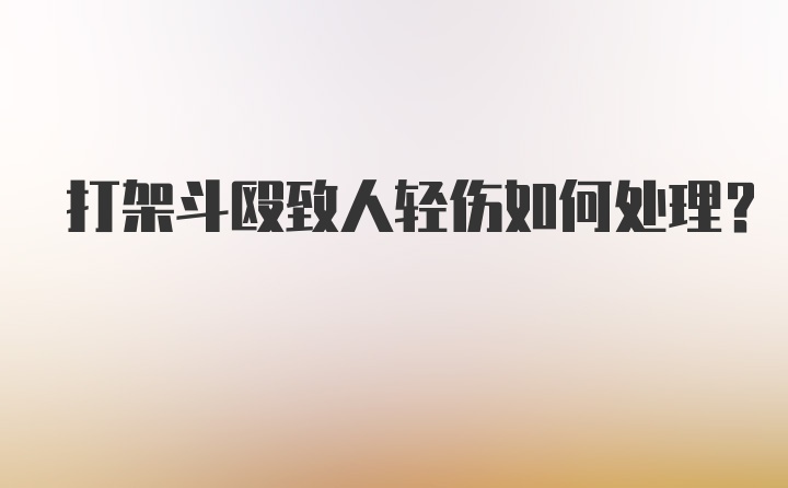 打架斗殴致人轻伤如何处理？