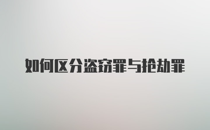 如何区分盗窃罪与抢劫罪