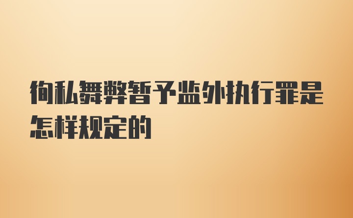 徇私舞弊暂予监外执行罪是怎样规定的