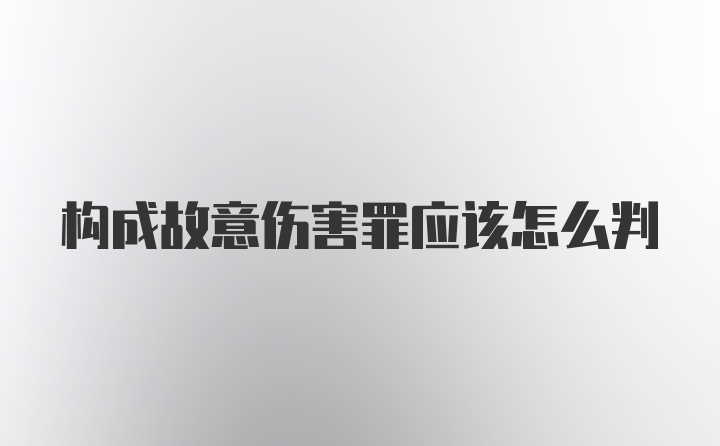 构成故意伤害罪应该怎么判