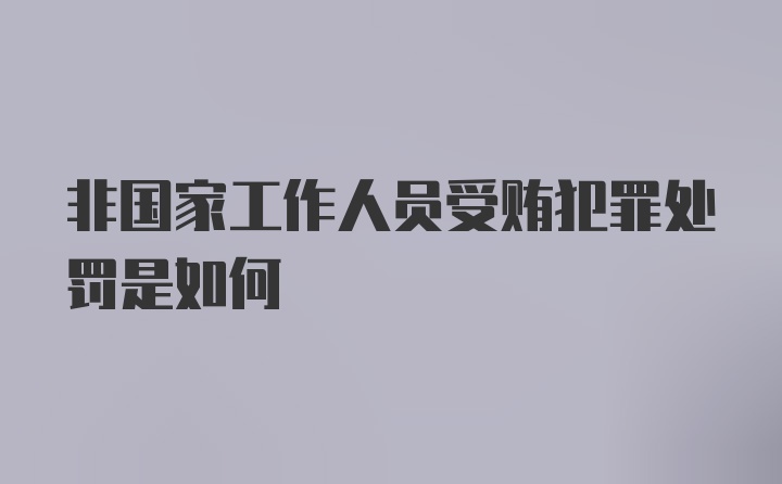 非国家工作人员受贿犯罪处罚是如何
