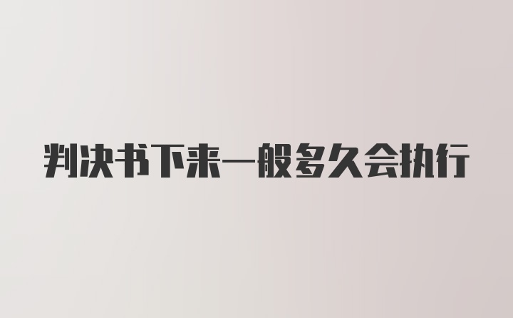 判决书下来一般多久会执行