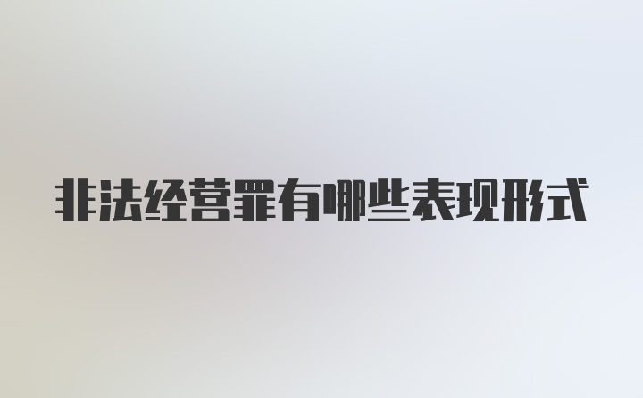 非法经营罪有哪些表现形式