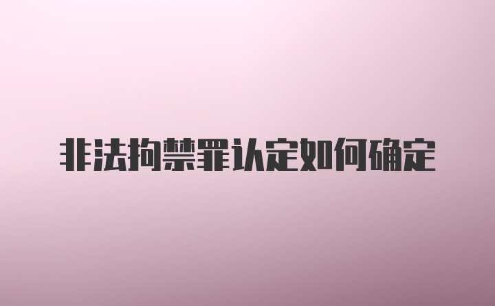 非法拘禁罪认定如何确定