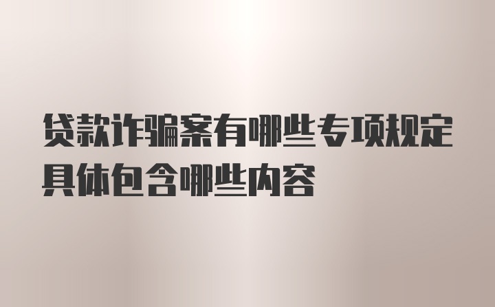 贷款诈骗案有哪些专项规定具体包含哪些内容