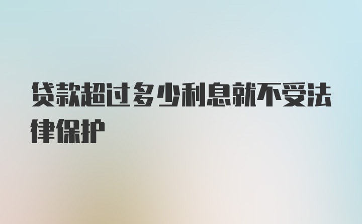 贷款超过多少利息就不受法律保护