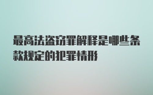 最高法盗窃罪解释是哪些条款规定的犯罪情形