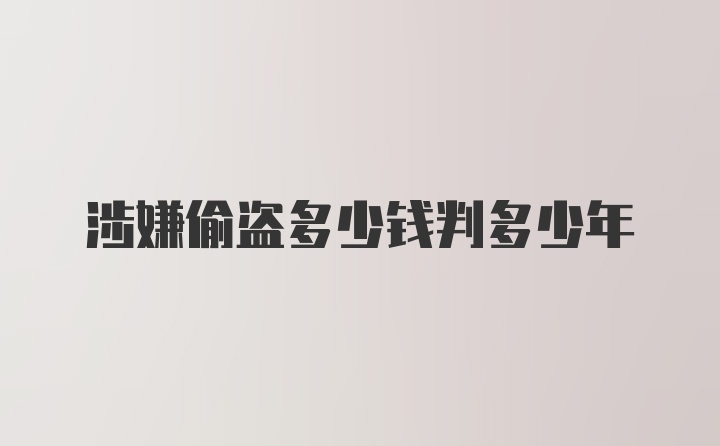 涉嫌偷盗多少钱判多少年