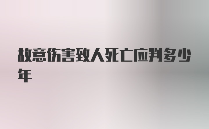 故意伤害致人死亡应判多少年